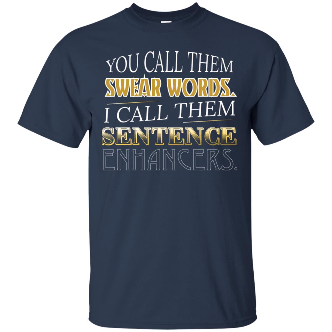 You Call Them Sweat Words I Call Them Sentences Enhancers Best Quote Shirt Navy
