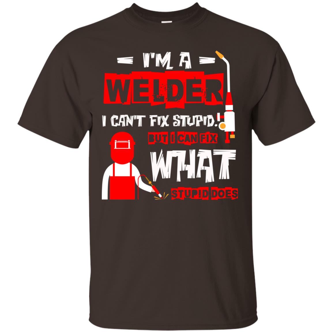 Im A Welder I Cant Fix Stupid Welder T-shirt Dark Chocolate