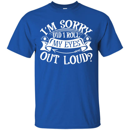 Im Sorry Did I Roll My Eyes Out Loud Shirt Royal