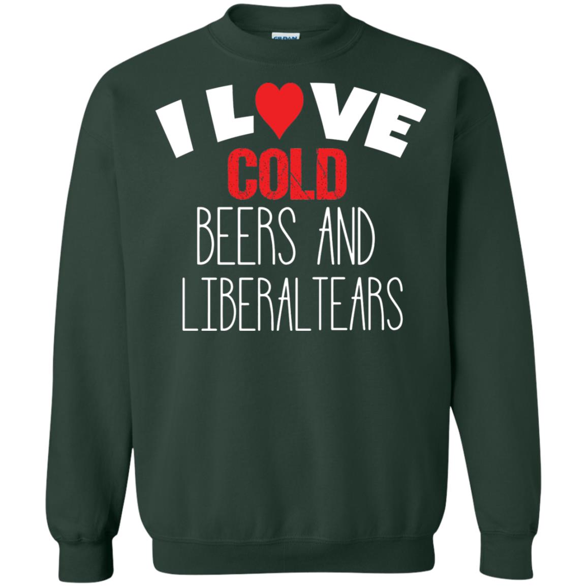 Love Liberal Tears And Cold Beers Funny Political Shirt Forest Green
