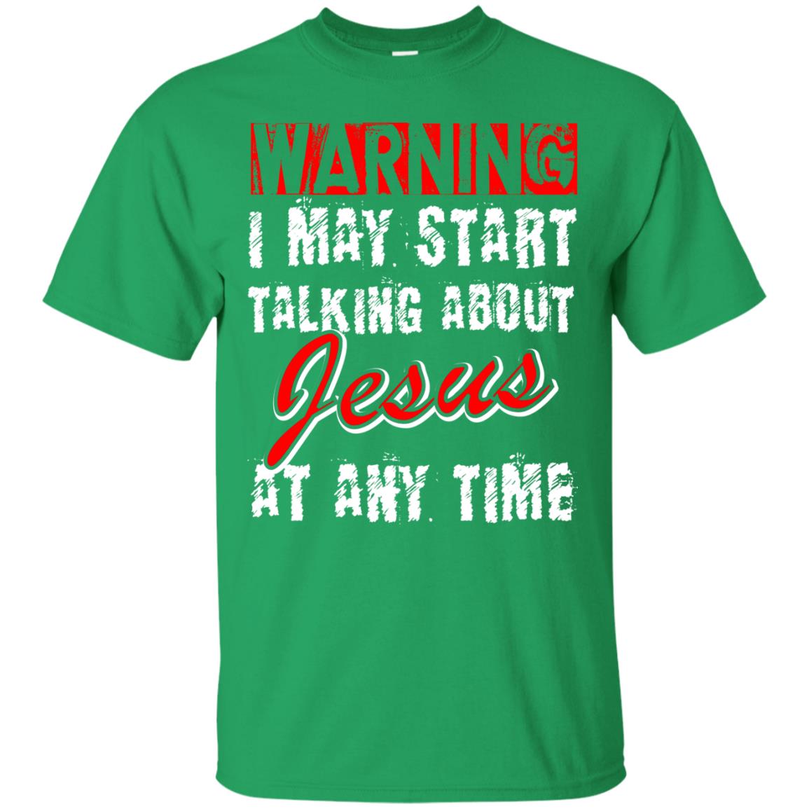 Christian T-shirt Warning I May Start Talking About Jesus At Any Time Irish Green