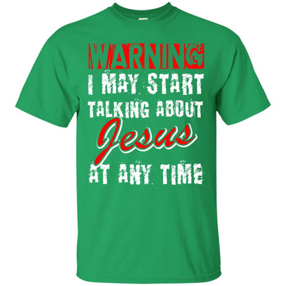 Christian T-shirt Warning I May Start Talking About Jesus At Any Time Irish Green