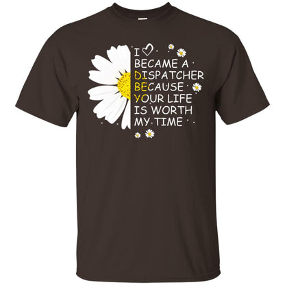 I Became A Dispatcher Because Your Life Is Worth My Life Shirt Dark Chocolate