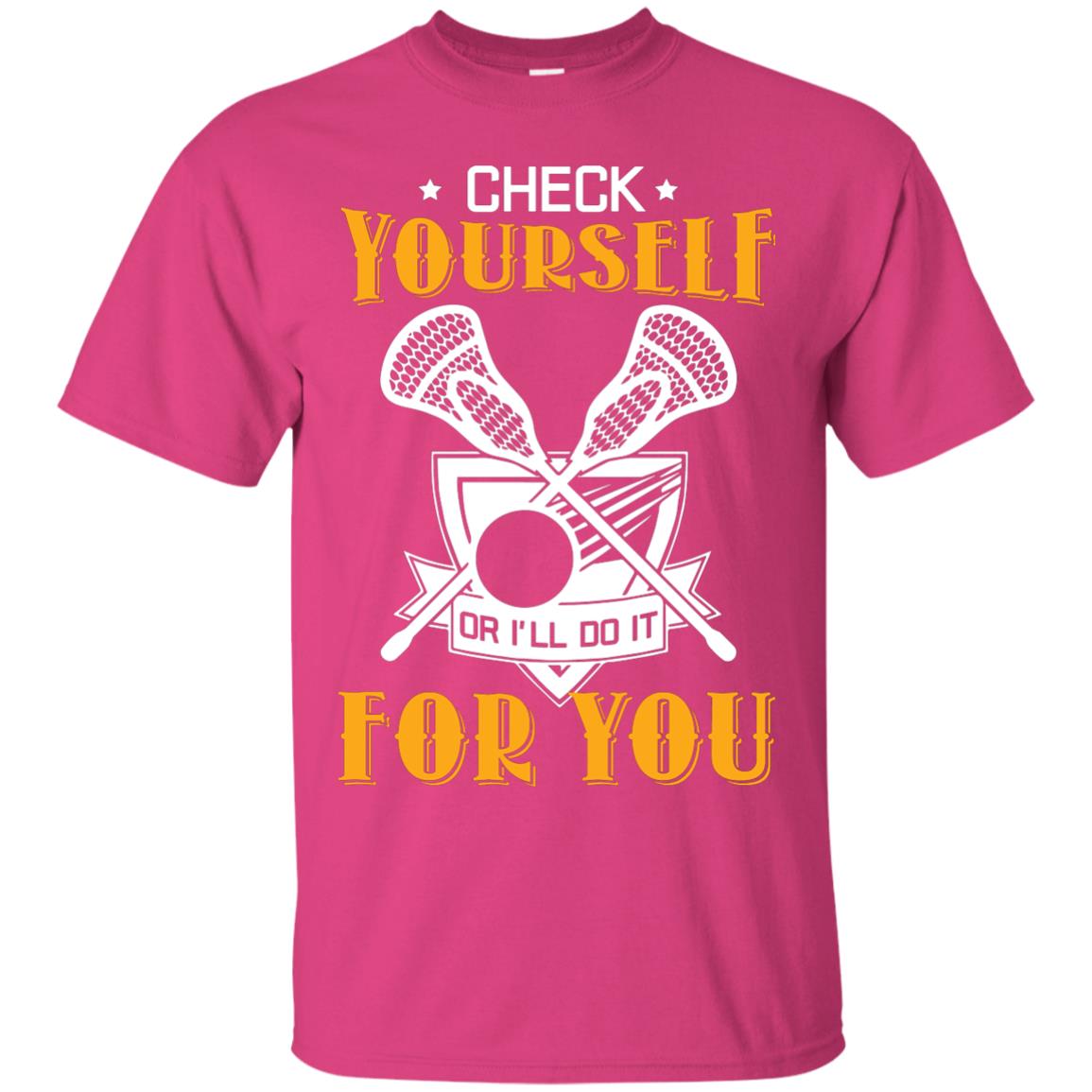 Check Yourself Or I’ll Do It For You Lacrosse Lover T-shirt Heliconia