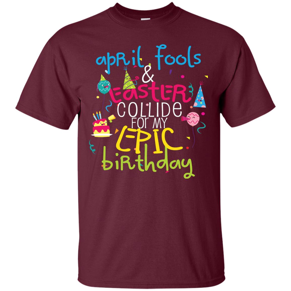 April Fools Easter Collide For My Epic Birthday Maroon