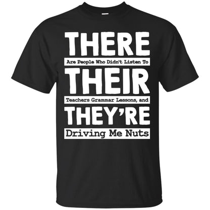 There Are People Who Didn't Listen To Their Teachers Grammar Lessons, And They're Driving Me Nuts Tshirt Black