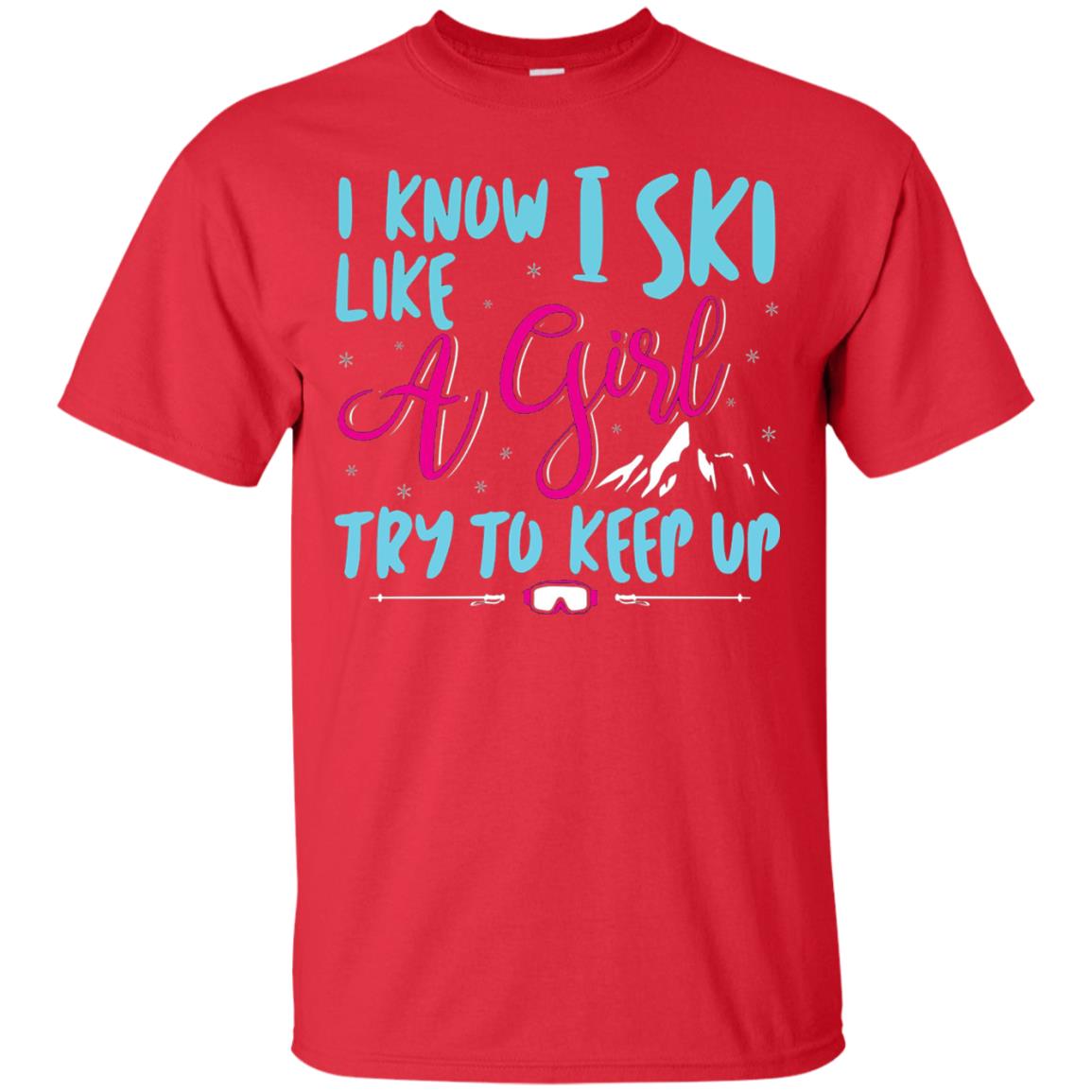 I Know I Ski Like A Girl Try To Keep Up Skier T-shirt Red