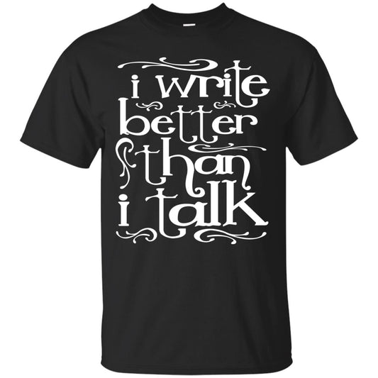 I Write Better Than I Talk Shirts Black
