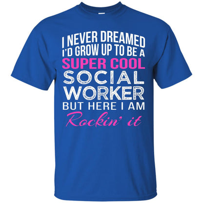 I Never Dreamed Id Grow Up To Be A Social Worker T-shirt Royal