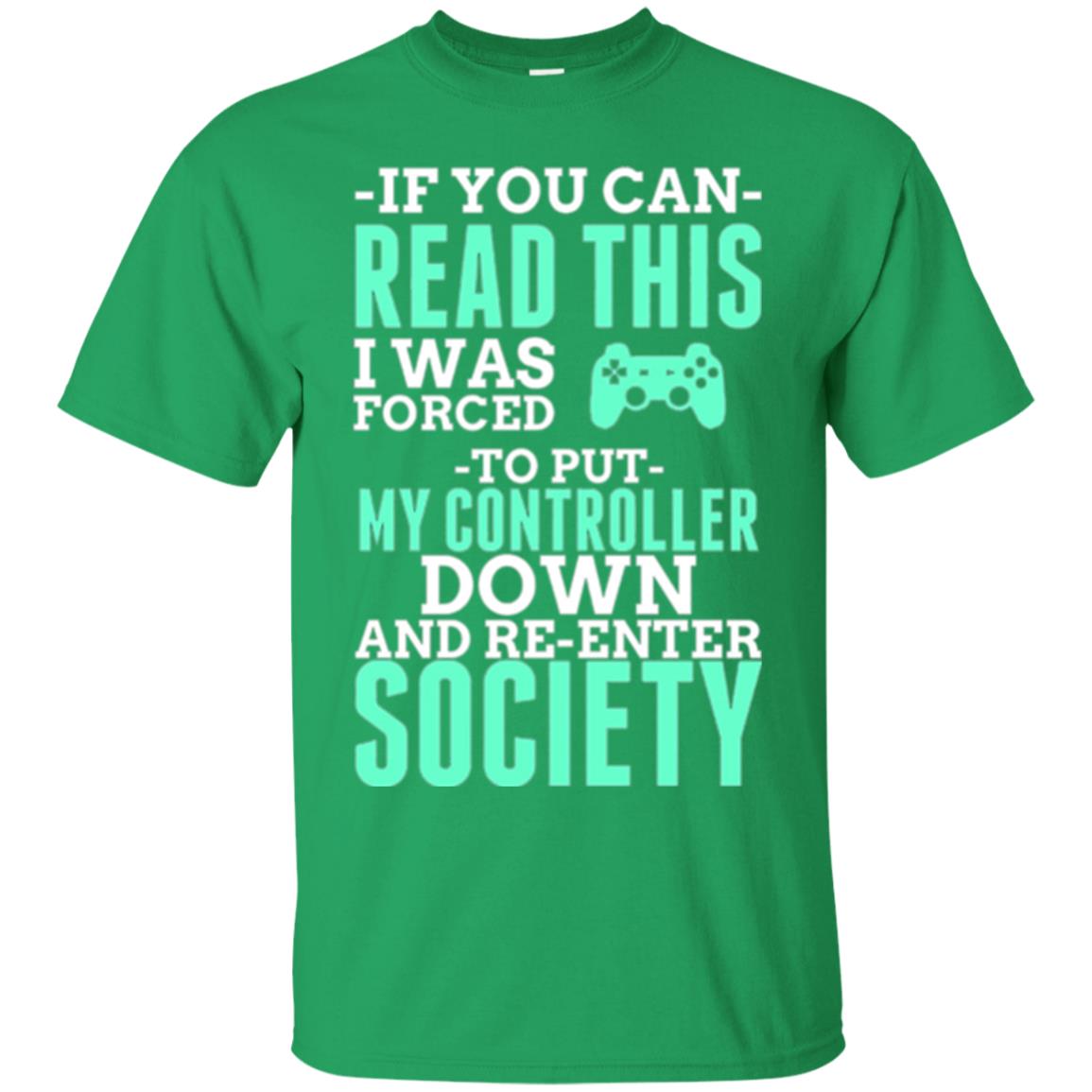 If You Can Read This I Was Forced To Put My Controller Down And Re-enter Society T-shirt Irish Green