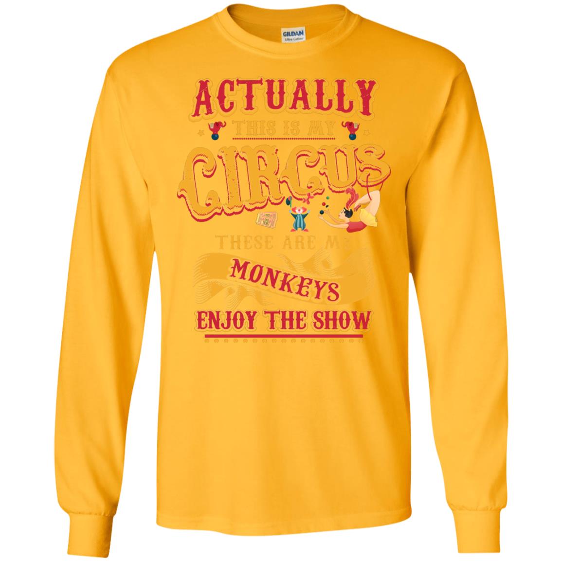 Actually This Is My Circus These Are My Monkeys Enjoy The Show Mommy Shirt Gold