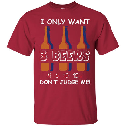 I Only Wants 3 Beers Don't Judge Me Beer Lover Shirt Cardinal