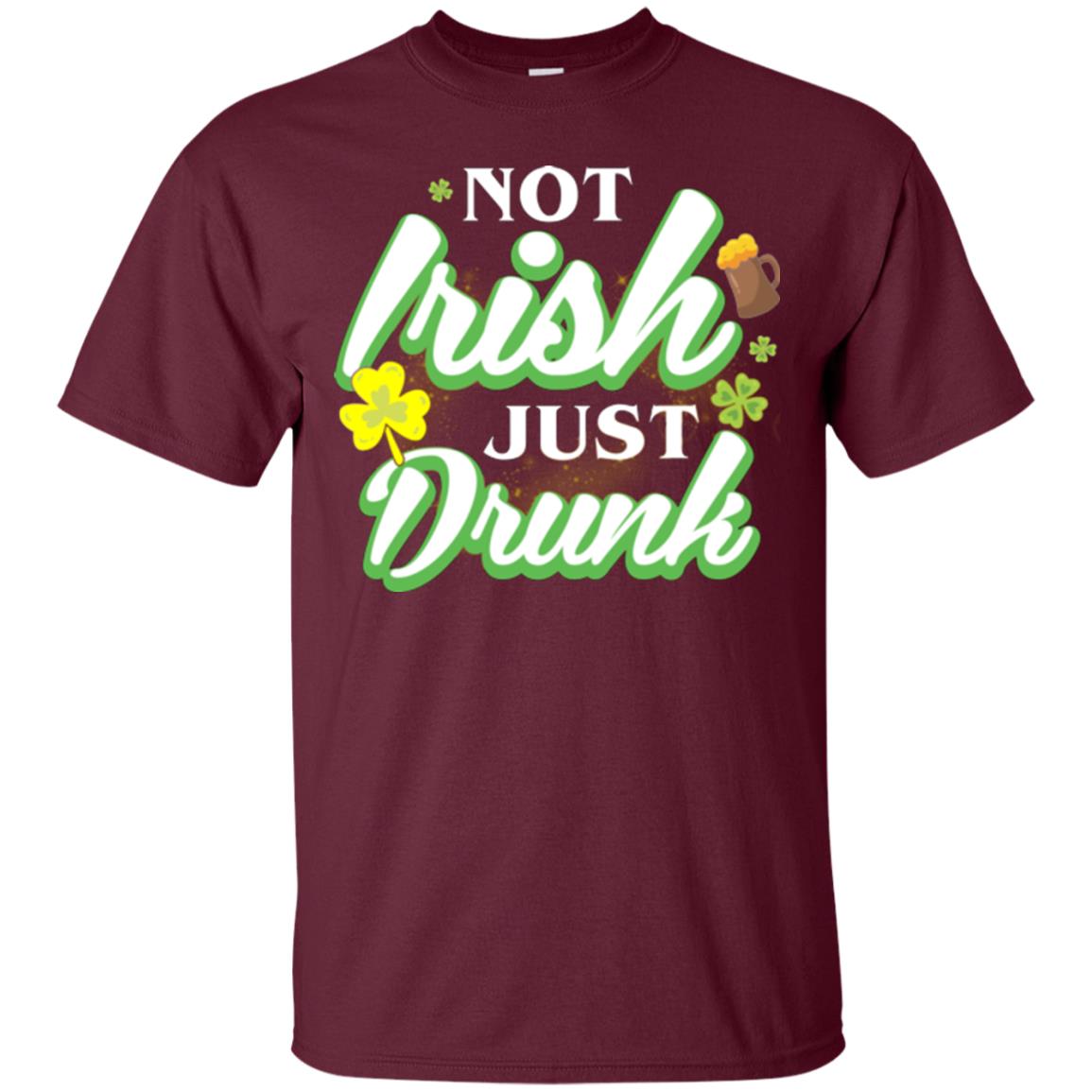 St. Patrick's Day T-shirt Not Irish Just Drunk Maroon