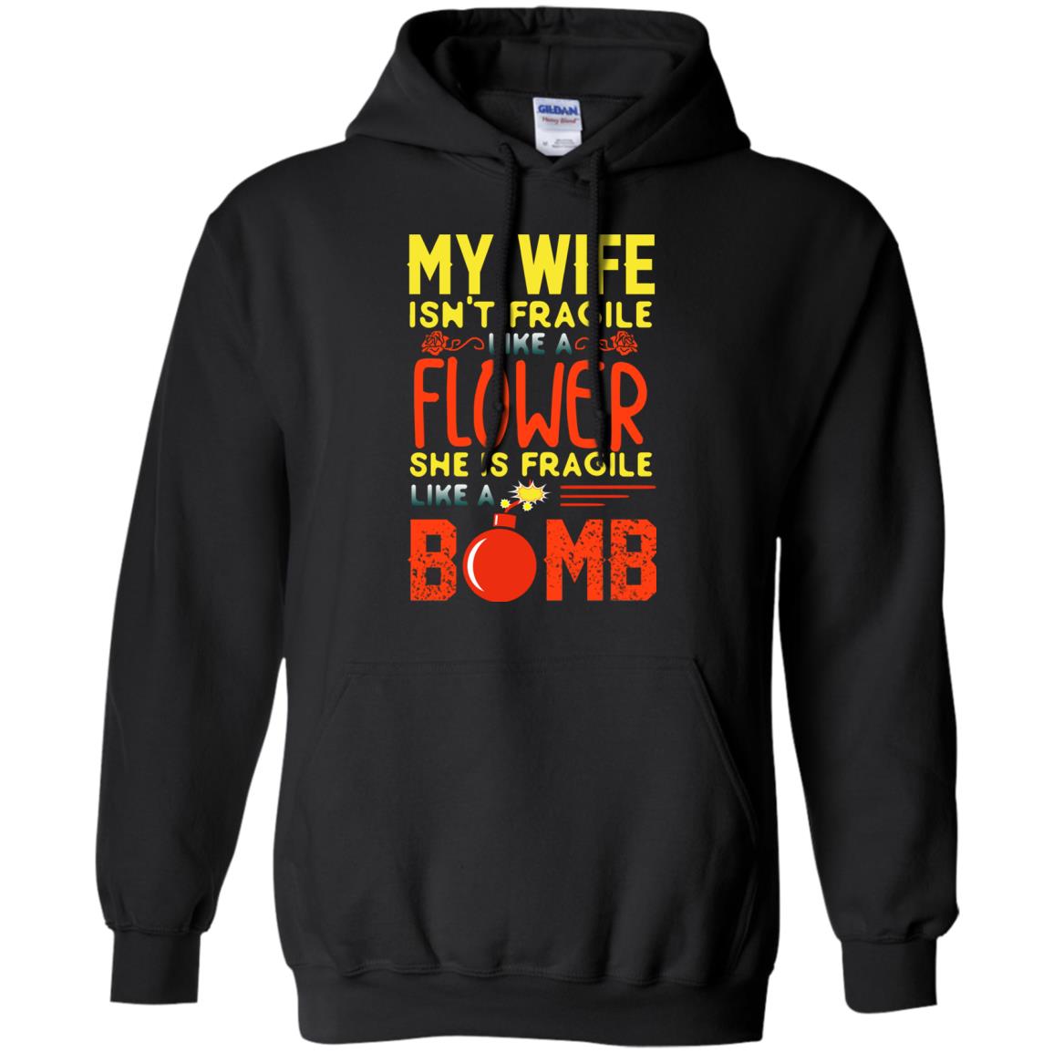 My Wife Isn_t Fragile Like A Flower She Is Fragile Like A Bomb Shirt For HusbandG185 Gildan Pullover Hoodie 8 oz.
