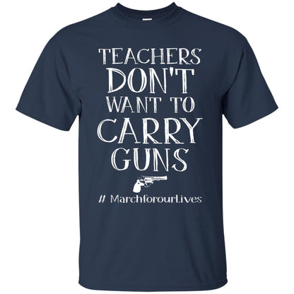 Teachers Don’t Want To Carry Guns Gift Shirt For Teacher Navy