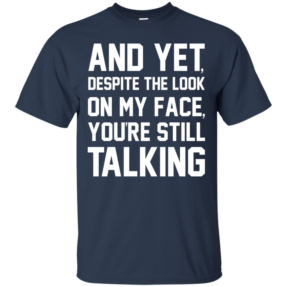 And Yet Despite The Look On My Face You're Still Talking T-shirt Navy