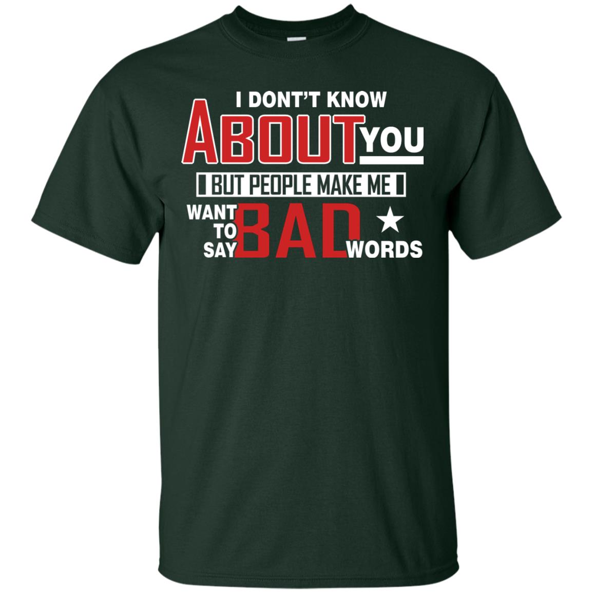 I Don_t Know About You But People Make Me Want To Say Bad Words Shirt Forest