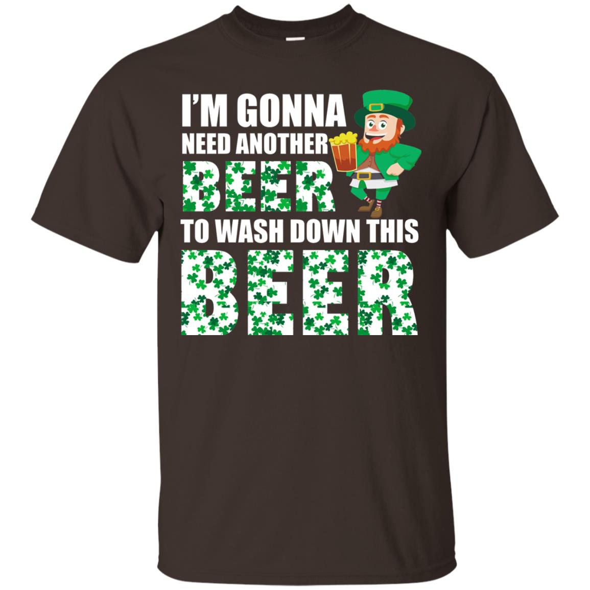 I_m Gonna Need Another Beer To Wash Down This Beer Patrick_s Day T-shirt Dark Chocolate