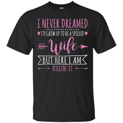I Never Dreamed Id Grow Up To Be A Spoiled Wife Shirt Black