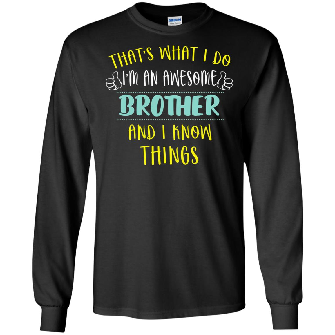 That's What I Do I'm An Awesome Brother And I Know Things Brother ShirtG240 Gildan LS Ultra Cotton T-Shirt
