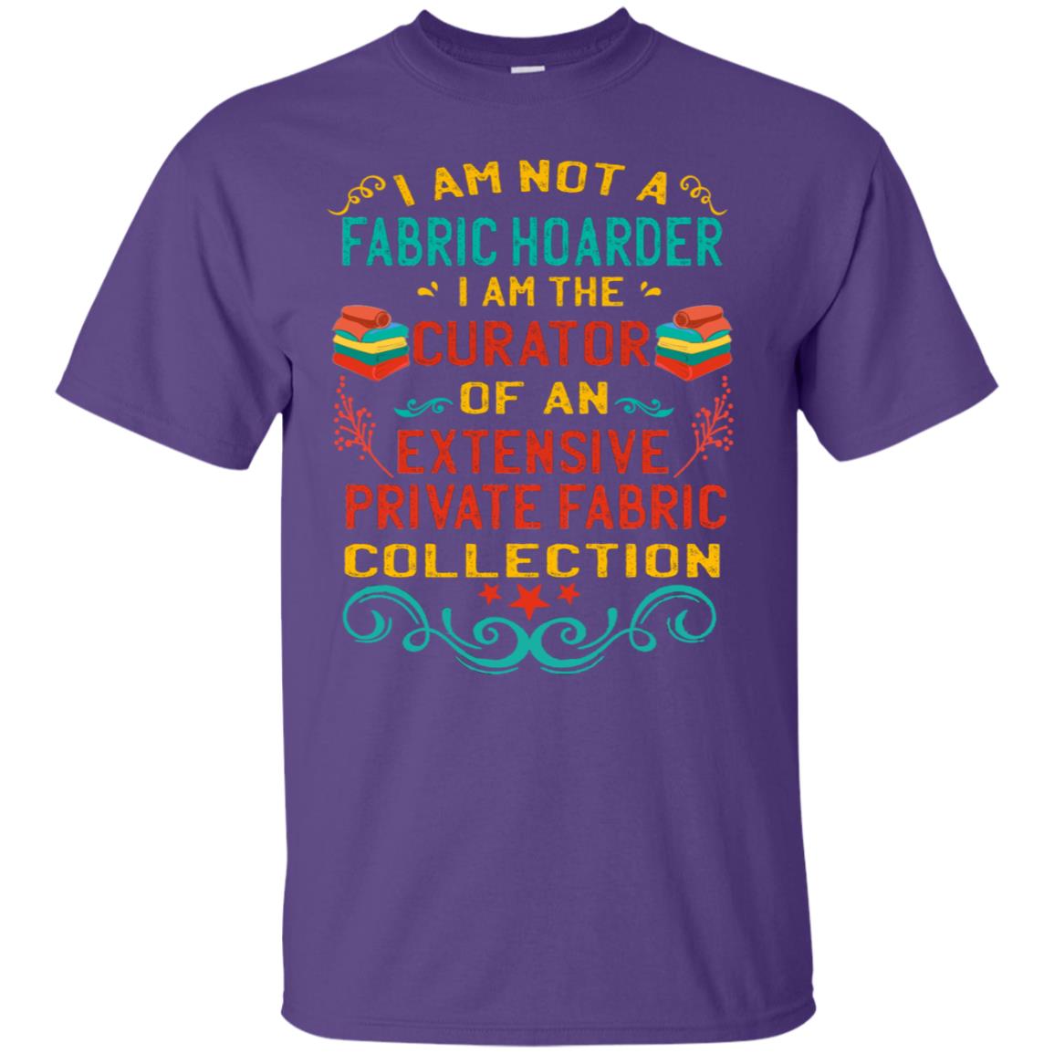 I Am Not Fabric Hoarder I Am The Curator Of An Exensive Private Farbic Collection Shirt Purple