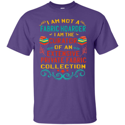 I Am Not Fabric Hoarder I Am The Curator Of An Exensive Private Farbic Collection Shirt Purple