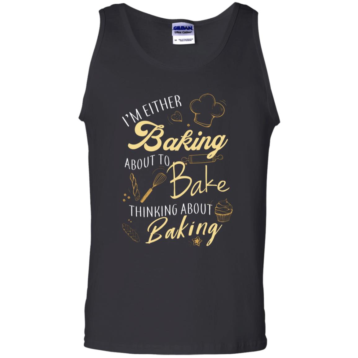 I'm Either Baking About To Bake Thinking About Baking Baker Gift Shirt Black
