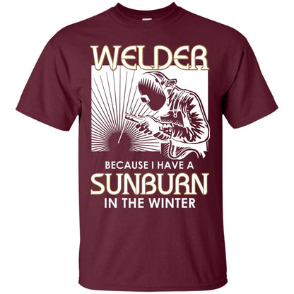 Welder Because I Have A Sunburn In The Winter Shirt Maroon