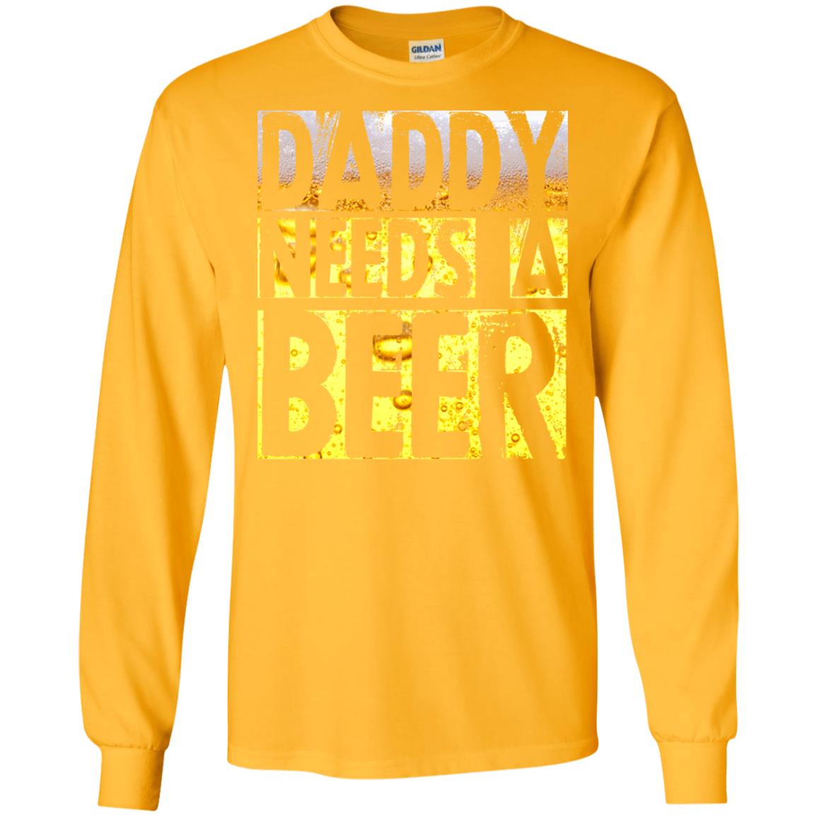 Daddy Needs A Beer Shirt For Dad Loves Beer Gold