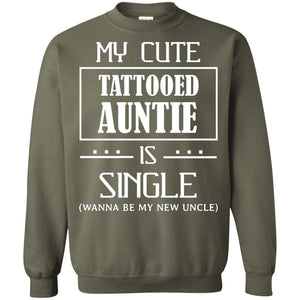 My Cute Tattooed Auntie Is Single Wanna Be My New Uncle ShirtG180 Gildan Crewneck Pullover Sweatshirt 8 oz.