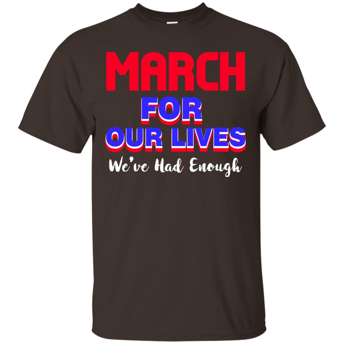 March For Our Lives We_ve Had Enough Gun Controls T-shirt Dark Chocolate