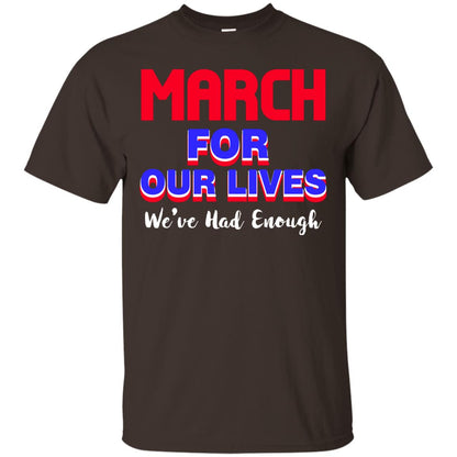 March For Our Lives We_ve Had Enough Gun Controls T-shirt Dark Chocolate
