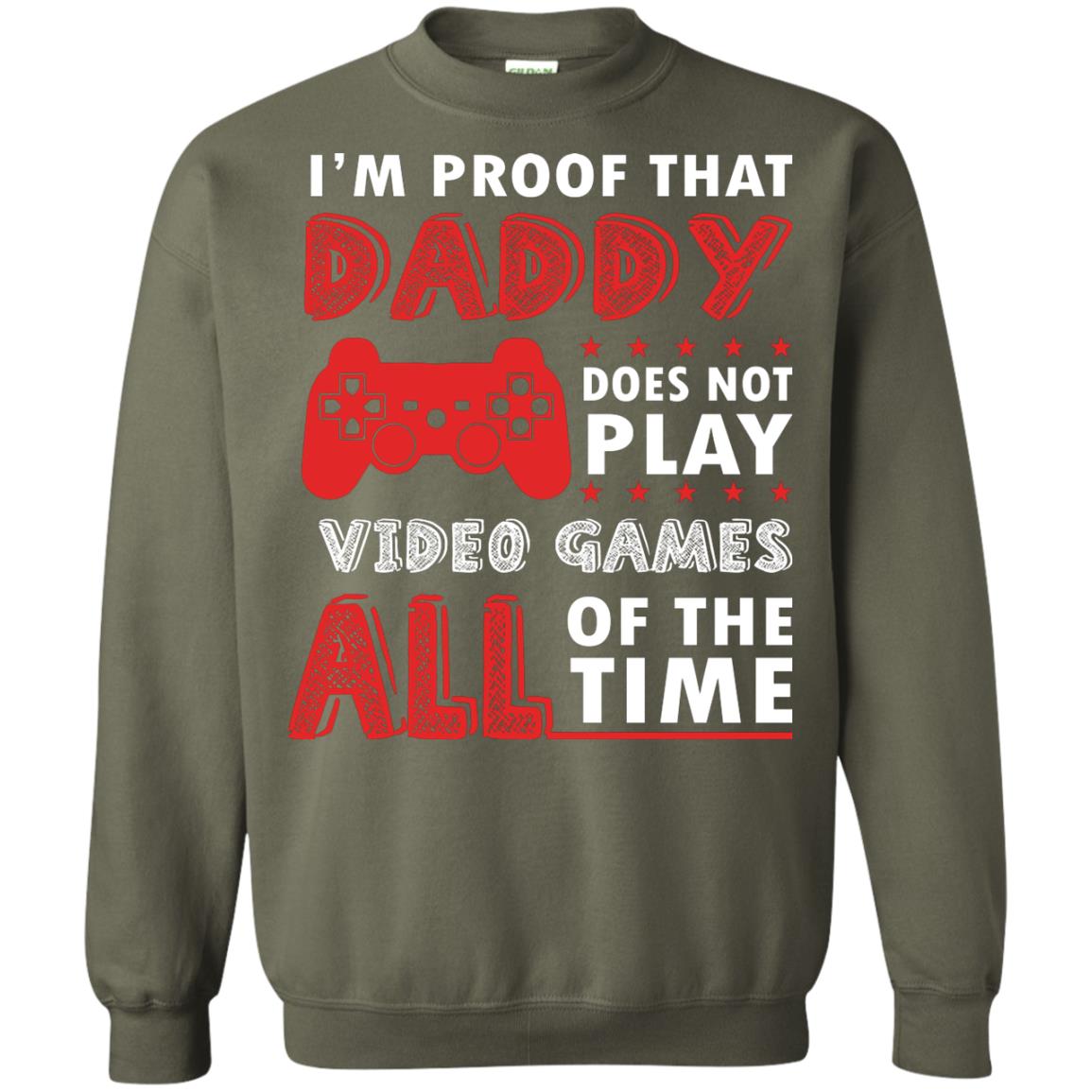 I_m Proof That Daddy Doesn_t Not Play Video Games All Of The Time Shirt Military Green
