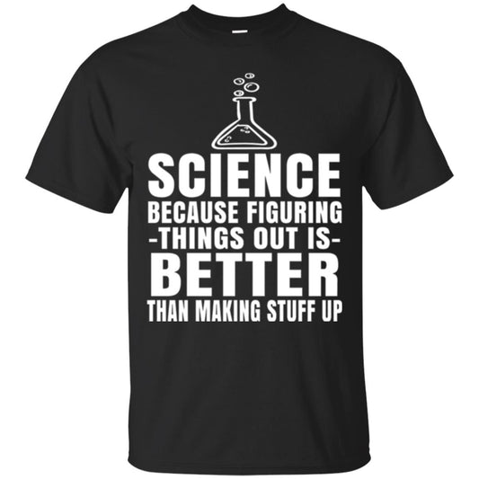 Science T-shirt Because Figuring Thing Out Is Better Than Making Stuff Up Black
