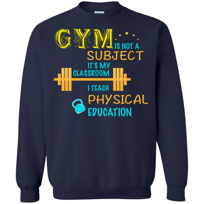 Gym Is Not A Subject It's My Classroom Teach Physical Edcucation Shirt Navy