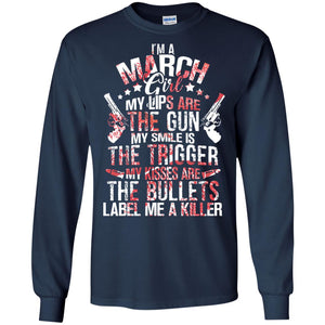 I_m A March Girl My Lips Are The Gun My Smile Is The Trigger My Kisses Are The Bullets Label Me A KillerG240 Gildan LS Ultra Cotton T-Shirt