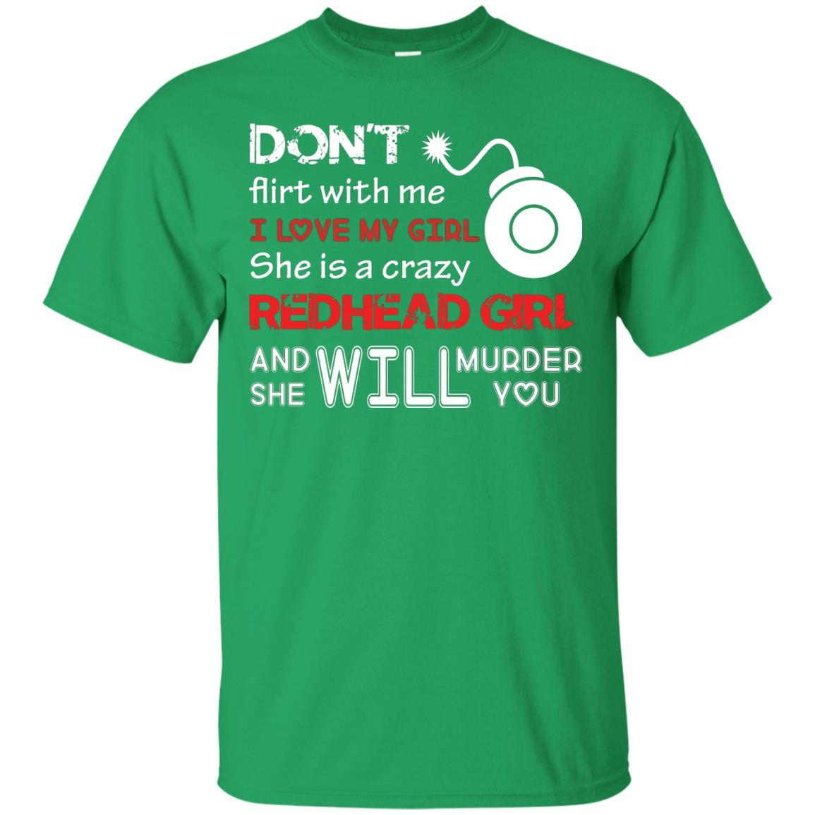 Redhead Girl T-shirt Don't Flirt With Me I Love My Girl She Is A Crazy Redhead Girl Irish Green