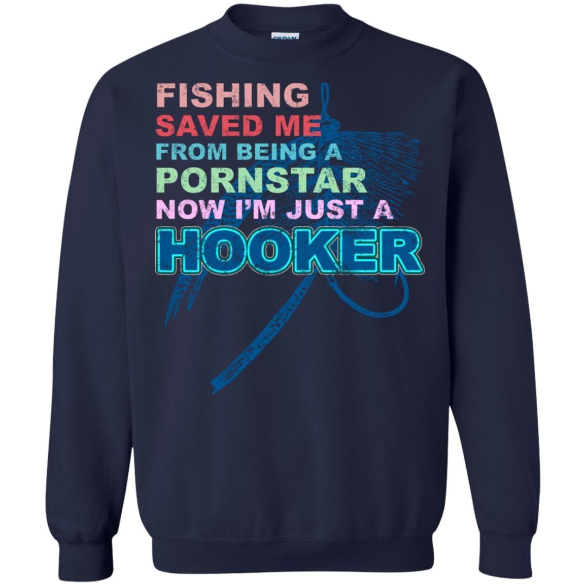 Fishing Saved Me From Being A Pornstar Now Im Just A Hooker Shirt Navy