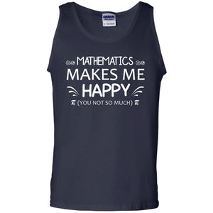 Mathematics Makes Me Happy You Not So Much Math Lovers ShirtG220 Gildan 100% Cotton Tank Top