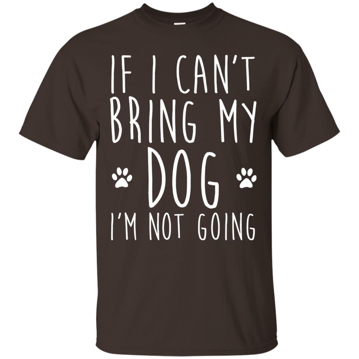 If I Can_t Bring My Dog I_m Not Going T-shirt Dog Lover Dark Chocolate
