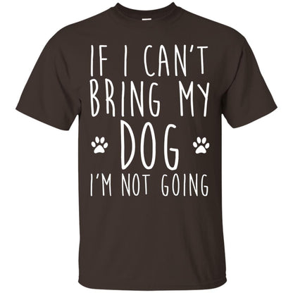 If I Can_t Bring My Dog I_m Not Going T-shirt Dog Lover Dark Chocolate