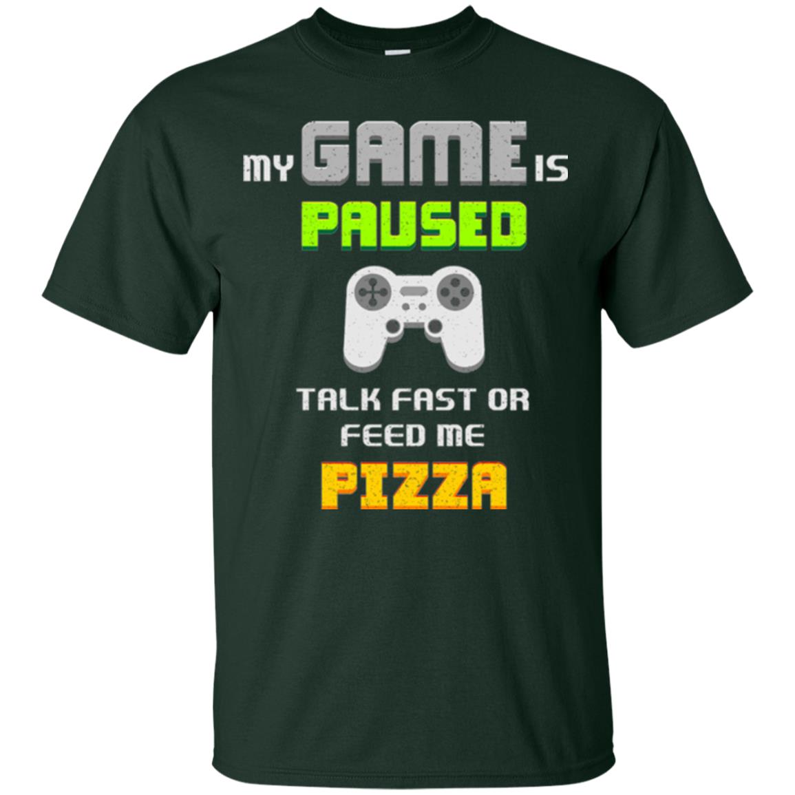 My Game Is Paused Talk Fast Or Feed Me Pizza Gamer T-shirt Forest Green