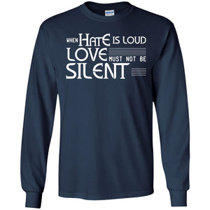 When Hate Is Loud Love Must Not Be Silent ShirtG240 Gildan LS Ultra Cotton T-Shirt