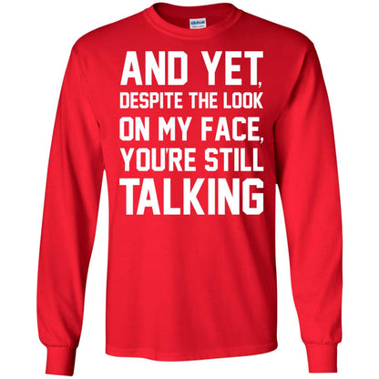 And Yet Despite The Look On My Face You're Still Talking T-shirt Red