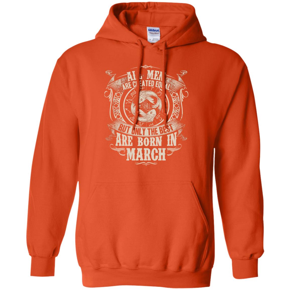 All Men Are Created Equal, But Only The Best Are Born In March T-shirt Orange
