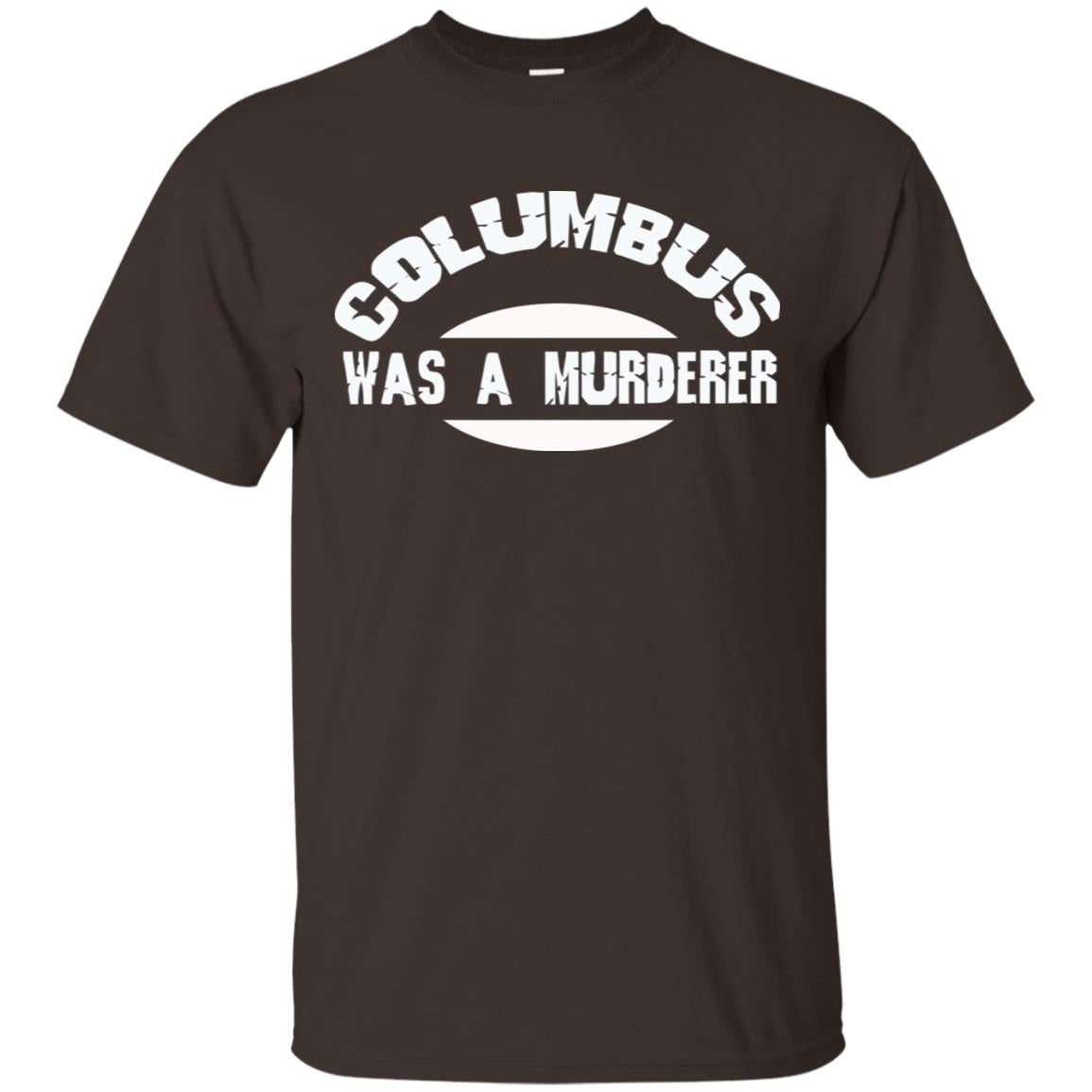 Columbus Was A Murderer Happy Columbus Day Shirt Dark Chocolate