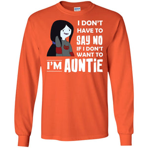 I Don_t Have To Say No If I Don_t Want To I_m Auntie Aunt ShirtG240 Gildan LS Ultra Cotton T-Shirt