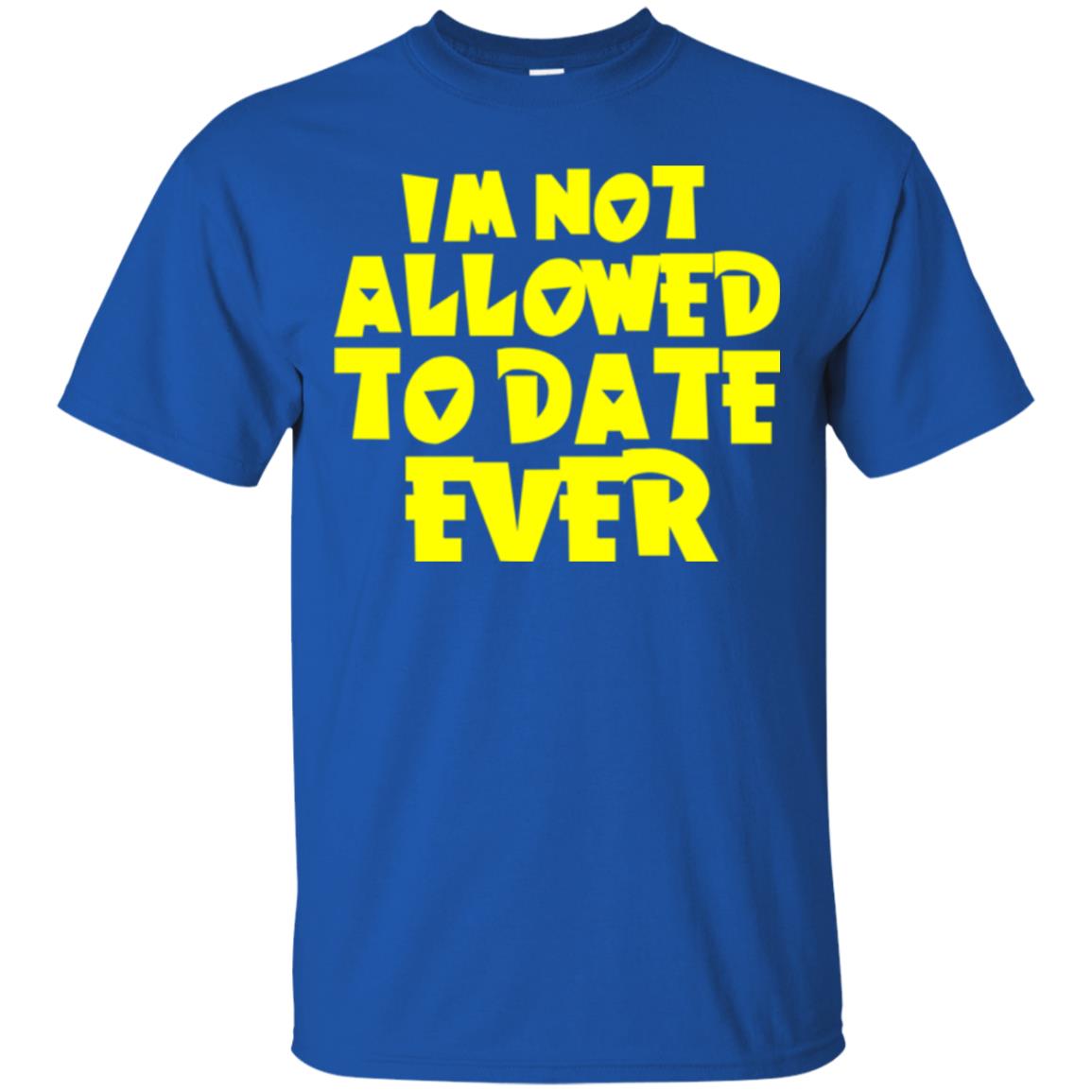 I_m Not Allowed To Date Ever T-shirt Royal