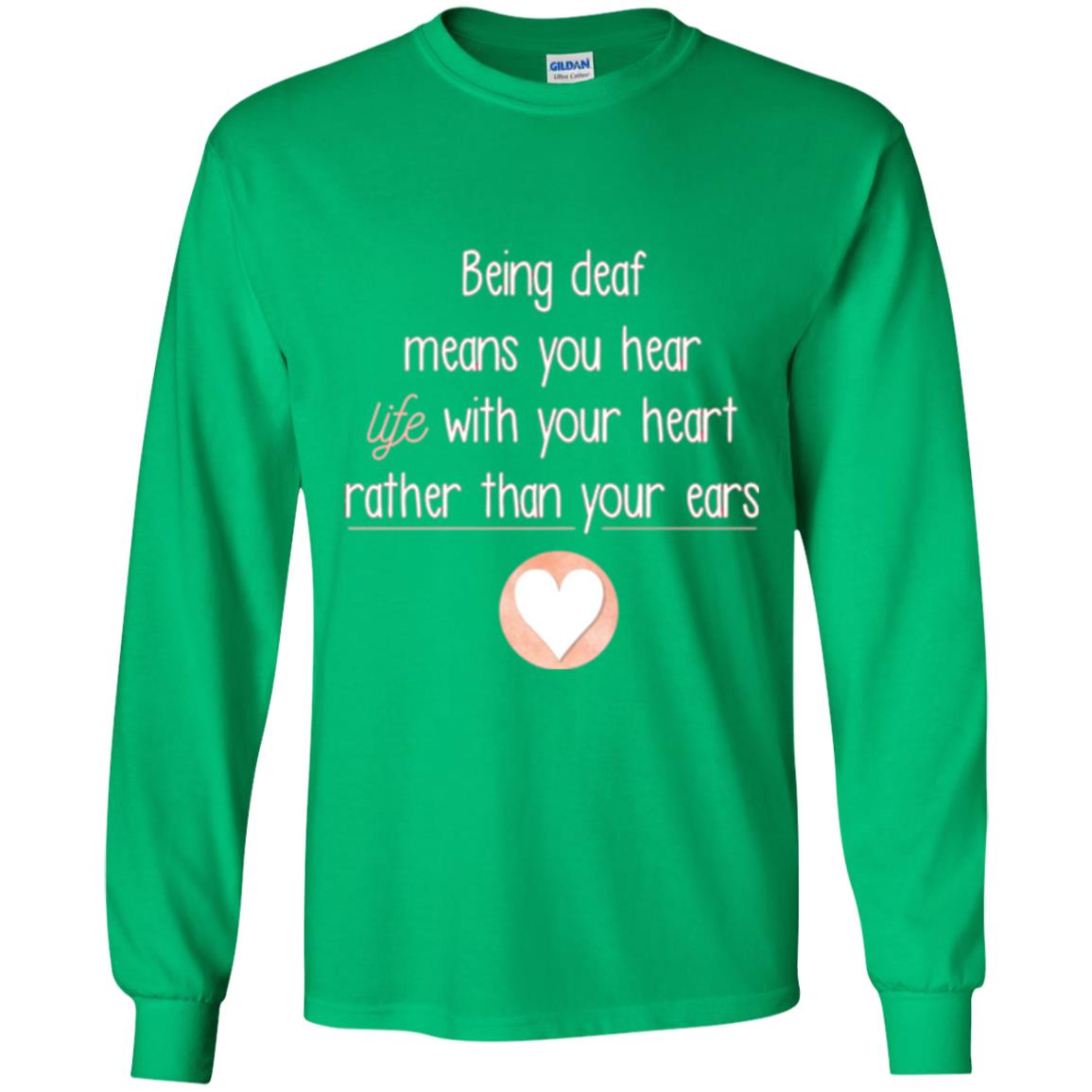Deaf T-shirt Being Deaf Means You Hear Life With Your Heart Irish Green