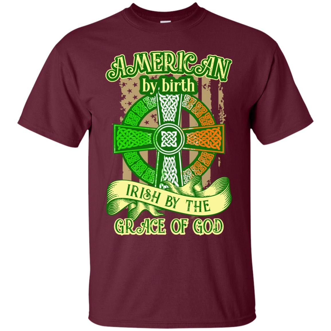 American By Birth Irish By The Grace Of God Shirt Saint Patrick_s Day Maroon